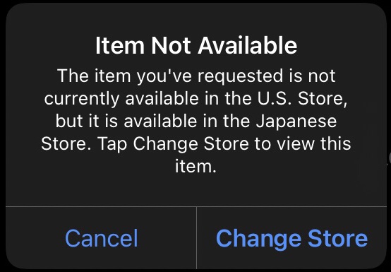 Item Not Available: The item you've requested is not currently available in the U.S. Store, but it is available in the Japanese Store. Tap Change Store to view this item.​